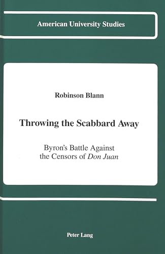 Beispielbild fr Throwing the Scabbard Away: Byrons Battle Against the Censors of Don Juan: 126 (American University Studies Series 4: English Language and Literature) zum Verkauf von Reuseabook