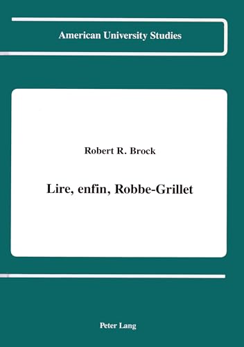 9780820414515: Lire, enfin, robbe-grillet: 163 (American University Studies, Series 2: Romance, Languages & Literature)