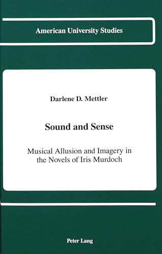 Stock image for Sound and Sense: Musical Allusion and Imagery in the Novels of Iris Murdoch (American University Studies Series IV, English Language and Literature) for sale by Moe's Books