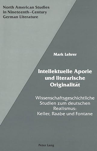 Beispielbild fr Intellektuelle Aporie und literarische Originalitat: Wissenschaftsgeschichtliche Studien zum deutschen Realismus: Keller, Raabe und Fontane.; (North American Studies in Nineteenth-Century German Literature, 8.) zum Verkauf von J. HOOD, BOOKSELLERS,    ABAA/ILAB