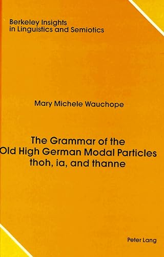 The Grammar of the Old High German Modal Particles thoh, ia, and thanne.