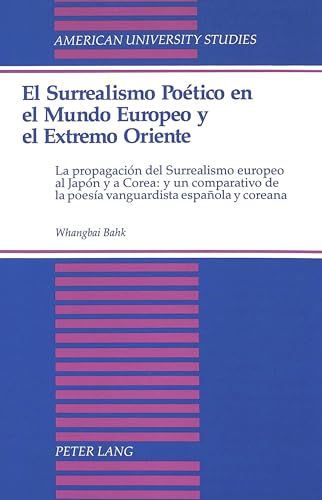 9780820415314: El Surrealismo Poetico En El Mundo Europeo y El Extremo Oriente: La Propagacion Del Surrealismo Europeo Al Japon y a Corea: y Un Comparativo De La ... Series 2: Romance, Languages & Literature)