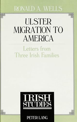 Ulster Migration to America: Letters from Three Irish Families (Irish Studies) (9780820416359) by Prof. Ronald A. Wells