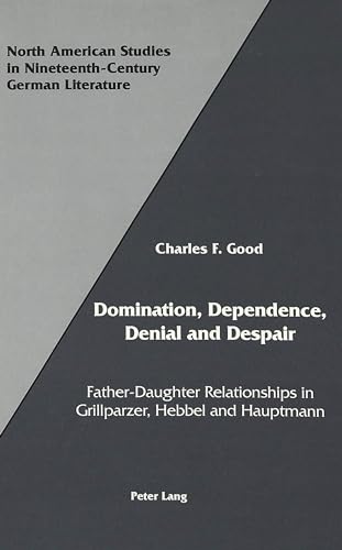 Beispielbild fr Domination, Dependence, Denial and Despair: Father-Daughter Relationships in Grillparzer, Hebbel and Hauptmann (North American Studies in Nineteenth-Century German Literature and Culture) zum Verkauf von Wonder Book