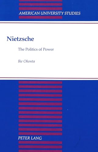 Nietzsche: The Politics of Power (American University Studies) (9780820417271) by Okonto, Ike