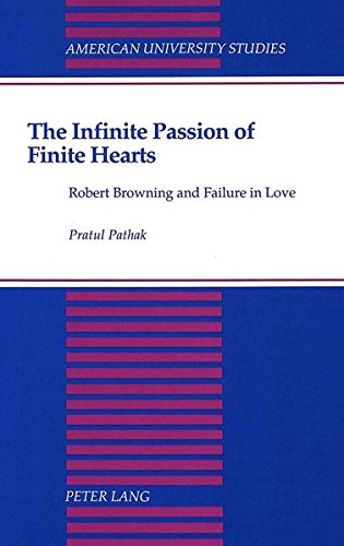 9780820417769: The Infinite Passion of Finite Hearts: Robert Browning and Failure in Love: 141 (American University Studies Series 4: English Language and Literature)