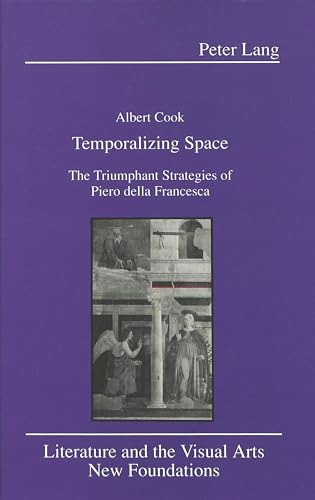 Temporalizing Space: The Triumphant Strategies of Piero della Francesca (Literature and the Visual Arts) (9780820418650) by Cook, Carol R.