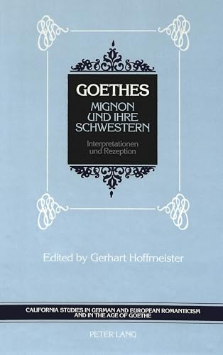 Goethes Mignon und ihre Schwestern: Interpretationen und Rezeption (California Studies in German and European Romanticism in the Age of Goethe) (German Edition) (9780820418889) by Hoffmeister, Gerhart