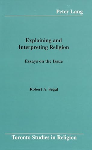 Explaining and Interpreting Religion: Essays on the Issue (Toronto Studies in Religion) (9780820419145) by Segal, Robert