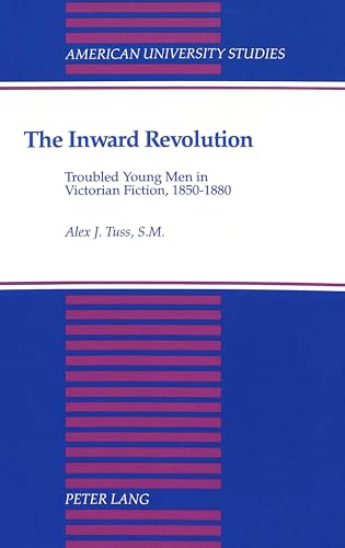 9780820419688: The Inward Revolution: Troubled Young Men in Victorian Fiction, 1850-1880: 152 (American University Studies Series 4: English Language and Literature)