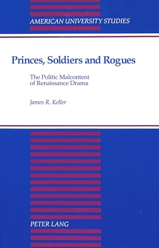 Beispielbild fr Princes, Soldiers and Rogues: The Politic Malcontent of Renaissance Drama zum Verkauf von Revaluation Books
