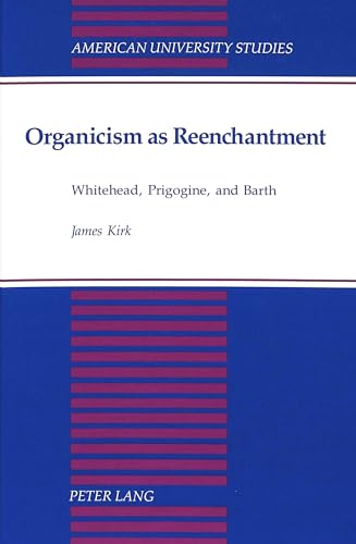 9780820421100: Organicism as Reenchantment: Whitehead, Prigogine, and Barth: 167 (American University Studies, Series 5: Philosophy)