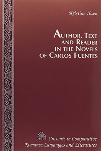 Author. Text and Reader in the Novels of Carlos Fuentes (Currents in Comparative Romance Languages and Literatures) - Kristine Ibsen