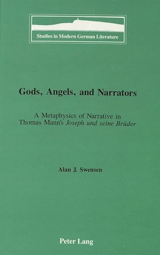 Gods, Angels, and Narrators: A Metaphysics of Narrative in Thomas Mann's "Joseph und seine BrÃ¼der (Studies in Modern German Literature) (9780820421728) by Swensen, Alan