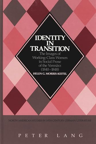Stock image for Identity in Transition: The Images of Working-Class Women in Social Prose of the "Vorm�rz (1840-1848) (North American Studies in Nineteenth-Century German Literature and Culture) for sale by Wonder Book