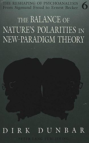 9780820423104: The Balance of Nature's Polarities in New-Paradigm Theory: 6 (The Reshaping of Psychoanalysis from Sigmund Freud to Ernest Becker)