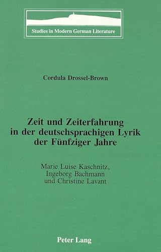 Zeit und Zeiterfahrung in der deutschsprachigen Lyrik der Fünfziger Jahre : Marie Luise Kaschnitz, Ingeborg Bachmann und Christine Lavant - Cordula Drossel-Brown