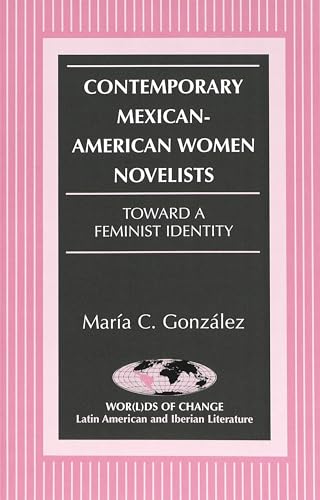 Imagen de archivo de Contemporary Mexican-American Women Novelists: Toward a Feminist Identity (Wor(l)ds of Change: Latin American and Iberian Literature) a la venta por SecondSale