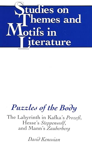 Puzzles of the Body: The Labyrinth in Kafka's Prozess, Hesse's Steppenwolf, and Mann's Zauberberg