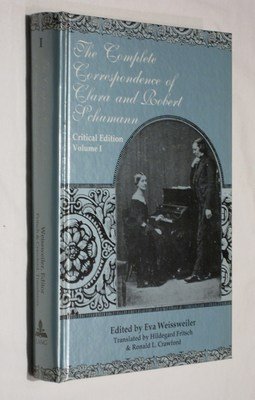 The Complete Correspondence of Clara and Robert Schumann- Critical Edition. Volume I: Translated by Hildegard Fritsch and Ronald L. Crawford Edited by Eva Weissweiler (9780820424446) by Crawford, Ronald; Fritsch, Hildegard