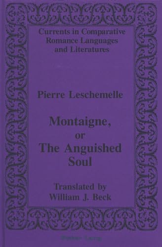 Montaigne, or The Anguished Soul: Translated by William J. Beck (Currents in Comparative Romance Languages and Literatures) (9780820424767) by Beck, William J.