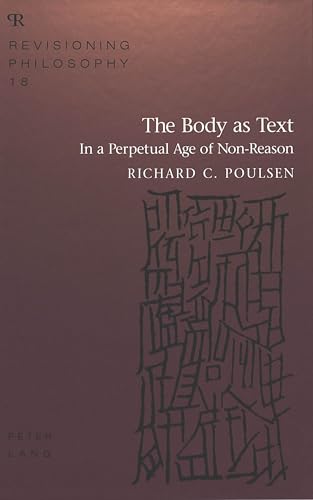 Stock image for The Body as Text: In a Perpetual Age of Non-Reason (Revisioning Philosophy) [Hardcover] Poulsen, Richard C. for sale by Broad Street Books