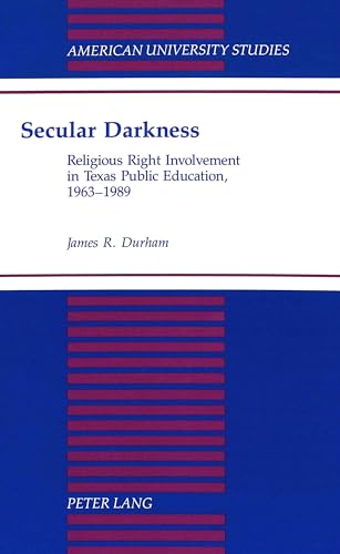 Secular Darkness: Religious Right Involvement in Texas Public Education, 1963-1989 (American University Studies / Series 9: History, Band 167)