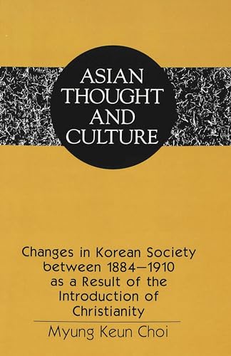 Stock image for Changes in Korean Society between 1884-1910 as a Result of the Introduction of Christianity (Asian Thought and Culture) for sale by Books From California