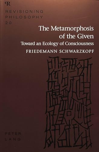 Stock image for The Metamorphosis of the Given: Toward an Ecology of Consciousness (Revisioning Philosophy, Band 20) Schwartzkopf, Jean for sale by online-buch-de
