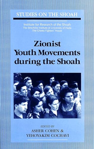 Zionist Youth Movements during the Shoah (Studies on the Shoah) (9780820425863) by Cohen, Asher; Cochavi, Yehoyakim