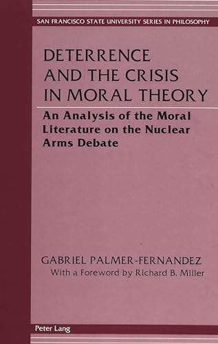 9780820426211: Deterrence and the Crisis in Moral Theory: An Analysis of the Moral Literature on the Nuclear Arms Debate: 8 (San Francisco State University Series in Philosophy)