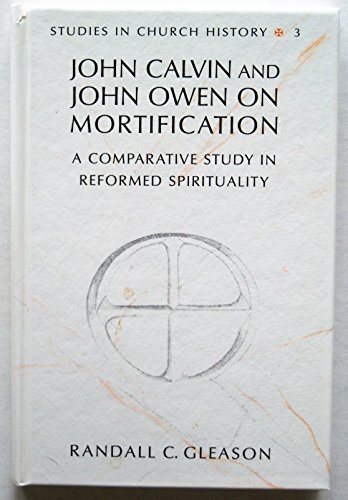 John Calvin and John Owen on Mortification: A Comparative Study in Reformed Spirituality (Studies in Church History) (9780820426303) by Shirley Gleason