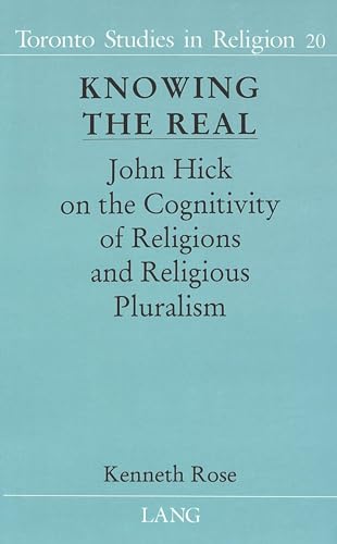 9780820426365: Knowing the Real: John Hick on the Cognitivity of Religions and Religious Pluralism (Toronto Studies in Religion)