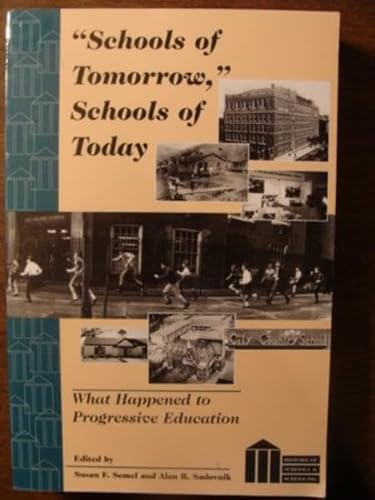 Â«Schools of TomorrowÂ», Schools of Today: What Happened to Progressive Education (History of Schools and Schooling) (9780820426662) by Semel, Susan F.; Sadovnik, Alan R.