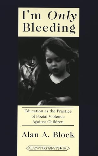 9780820426846: I'm Only Bleeding: Education As the Practice of Social Violence Against Children
