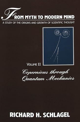 Imagen de archivo de From Myth to Modern Mind Vol. II : A Study of the Origins and Growth of Scientific Thought- Volume II: Copernicus Through Quantum Mechanics a la venta por Better World Books