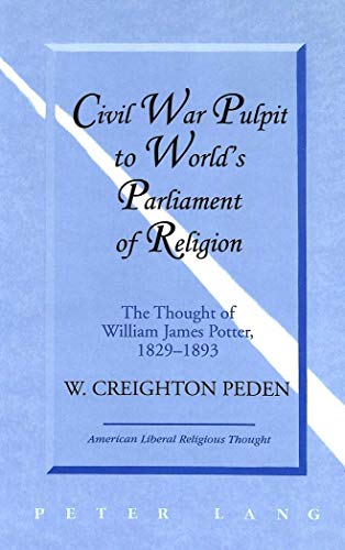 Beispielbild fr Civil War Pulpit to World's Parliament of Religion: The Thought of William James Potter, 1829-1893 (American Liberal Religious Thought) zum Verkauf von Best and Fastest Books