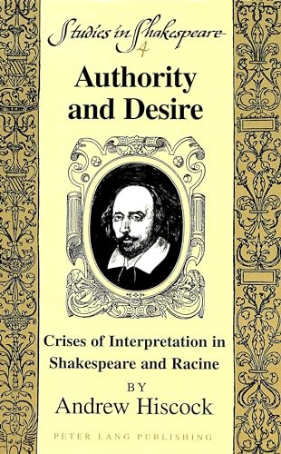 Imagen de archivo de Authority and Desire: Crises of Interpretation in Shakespeare and Racine (Studies in Shakespeare) a la venta por The Compleat Scholar