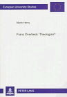 Franz Overbeck: Theologian? : Religion and History in the Thought of Franz Overbeck (EUROPAISCHE HOCHSCHULSCHRIFTEN REIHE XXIII, THEOLOGIE) (9780820429267) by Henry, Martin