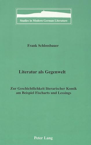 Literatur als Gegenwelt: Zur Geschichtlichkeit literarischer Komik am Beispiel Fischarts und Less...