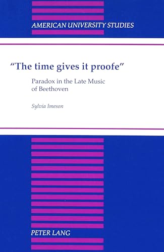 9780820430294: The Time Gives it Proofe: Paradox in the Late Music of Beethoven: 29 (American University Studies, Series 20: Fine Arts)