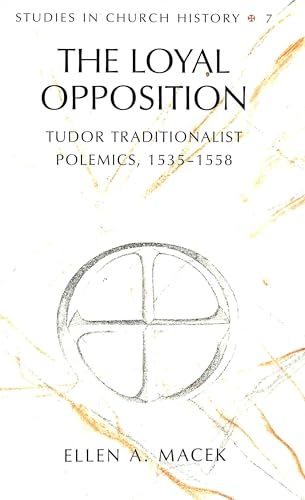 The Loyal Opposition: Tudor Traditionalist Polemics, 1535-1558 (Studies in Church History, Vol 7)