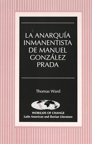 9780820430799: La Anarquia Inmanentista de Manuel Gonzalez Prada: 24 (Wor(L)Ds of Change: Latin American and Iberian Literature)