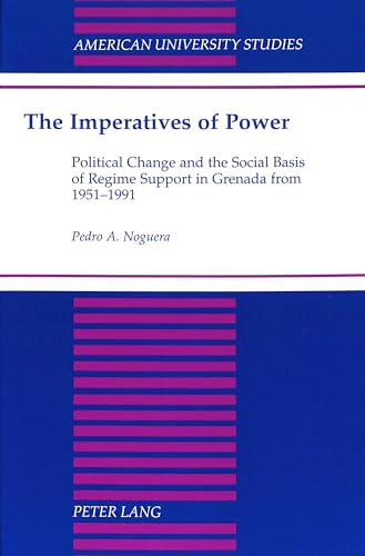 The Imperatives of Power: Political Change and the Social Basis of Regime Support in Grenada from 1951-1991 (American University Studies) (9780820430959) by Noguera, Pedro