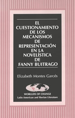 Stock image for El Cuestionamiento de los Mecanismos de Representacion en la Novelistica de Fanny Buitrago (Wor(L)ds of Change- Latin American and Iberian Literature, Vol. 25) (Spanish Edition) for sale by suffolkbooks