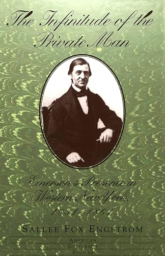 Stock image for The Infinitude of the Private Man: Emerson's Presence in Western New York, 1851-1861 (American University Studies Series Xxiv, American Literature) for sale by Concordia Books