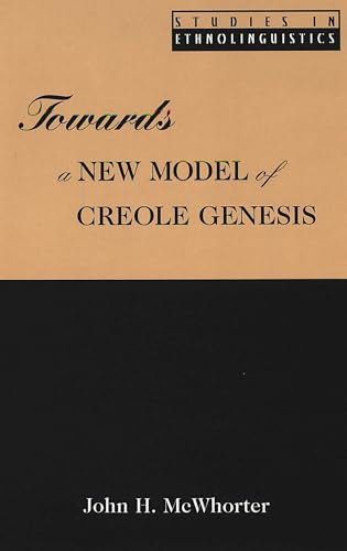 Towards a New Model of Creole Genesis (Studies in Ethnolinguistics) (9780820433127) by McWhorter, John