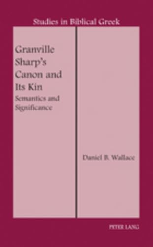 Granville Sharpâ€™s Canon and Its Kin: Semantics and Significance (Studies in Biblical Greek) (9780820433424) by Wallace, Daniel B.