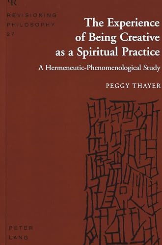 Stock image for The Experience of Being Creative as a Spiritual Practice: A Hermeneutic-Phenomenological Study: 27 (Revisioning Philosophy) for sale by AwesomeBooks