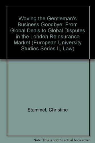 9780820435374: Waving the Gentlemen's Business Goodbye: From Global Deals to Global Disputes in the London Reinsurance Market: 2305 (European University Studies. Series II, Law)